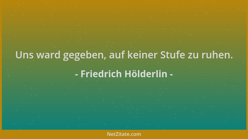 Friedrich Hölderlin - Uns ward gegeben, auf keiner Stufe zu ruhen....