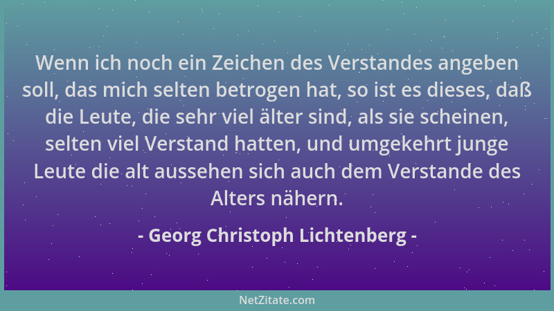 Georg Christoph Lichtenberg - Wenn ich noch ein Zeichen des Verstandes angeben soll, das mich selten betrogen hat, so ist e...