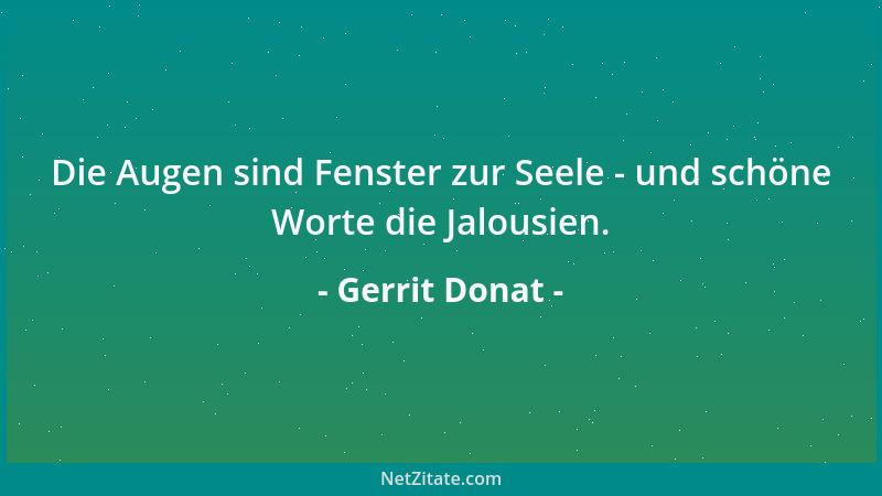Gerrit Donat - Die Augen sind Fenster zur Seele - und schöne Worte die Jalousien....