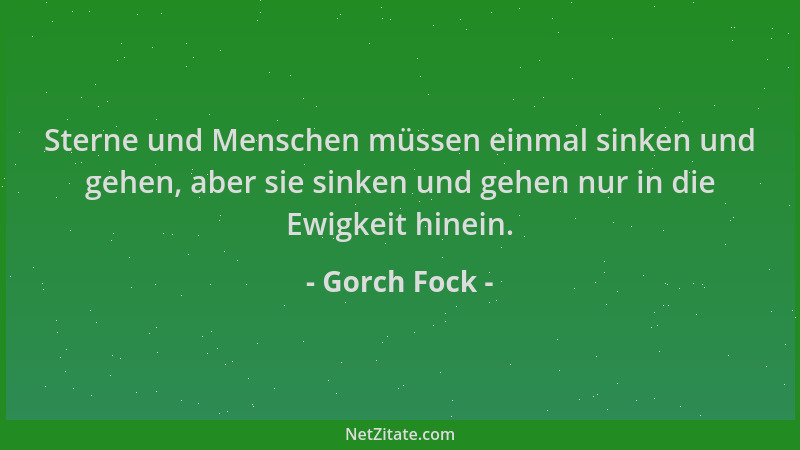 Gorch Fock - Sterne und Menschen müssen einmal sinken und gehen, aber sie sinken und gehen nur in die Ewigkeit hinein....