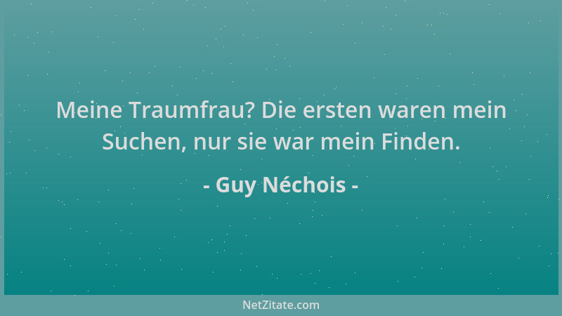 Guy Néchois - Meine Traumfrau? Die ersten waren mein Suchen, nur sie war mein Finden....