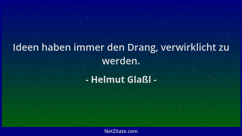 Helmut Glaßl - Ideen haben immer den Drang, verwirklicht zu werden....