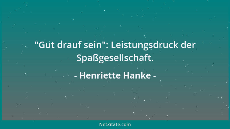 Henriette Hanke -  "Gut drauf sein ": Leistungsdruck der Spaßgesellschaft....