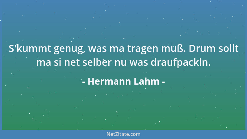 Hermann Lahm - S 'kummt genug, was ma tragen muß. Drum sollt ma si net selber nu was draufpackln....