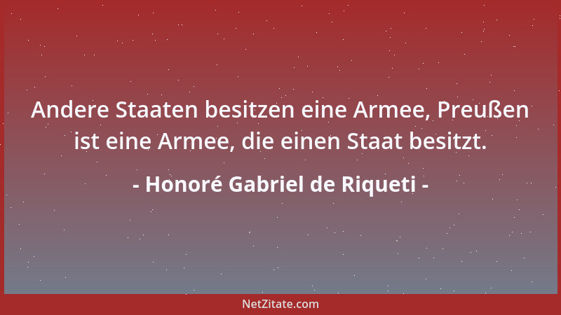 Honoré Gabriel de Riqueti - Andere Staaten besitzen eine Armee, Preußen ist eine Armee, die einen Staat besitzt....