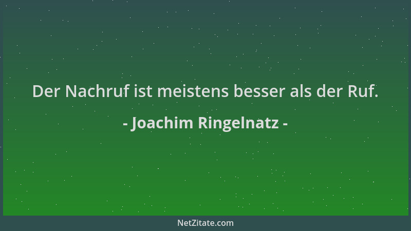 Joachim Ringelnatz - Der Nachruf ist meistens besser als der Ruf....