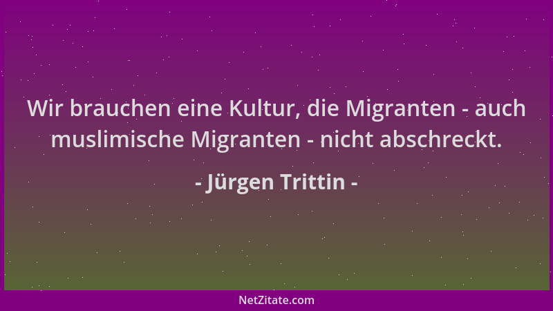 Jürgen Trittin - Wir brauchen eine Kultur, die Migranten - auch muslimische Migranten - nicht abschreckt....