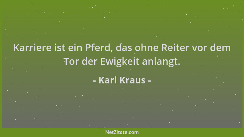 Karl Kraus - Karriere ist ein Pferd, das ohne Reiter vor dem Tor der Ewigkeit anlangt....
