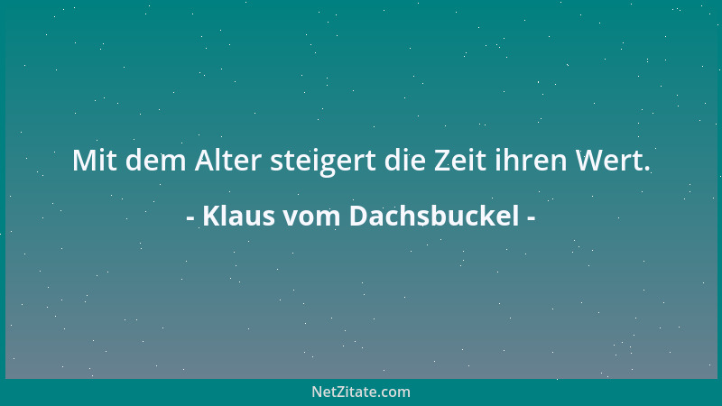 Klaus vom Dachsbuckel - Mit dem Alter steigert die Zeit ihren Wert....