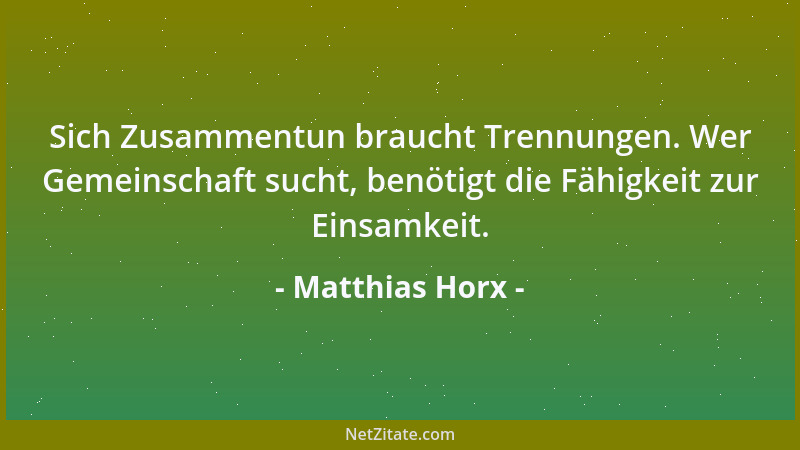 Matthias Horx - Sich Zusammentun braucht Trennungen. Wer Gemeinschaft sucht, benötigt die Fähigkeit zur Einsamkeit....