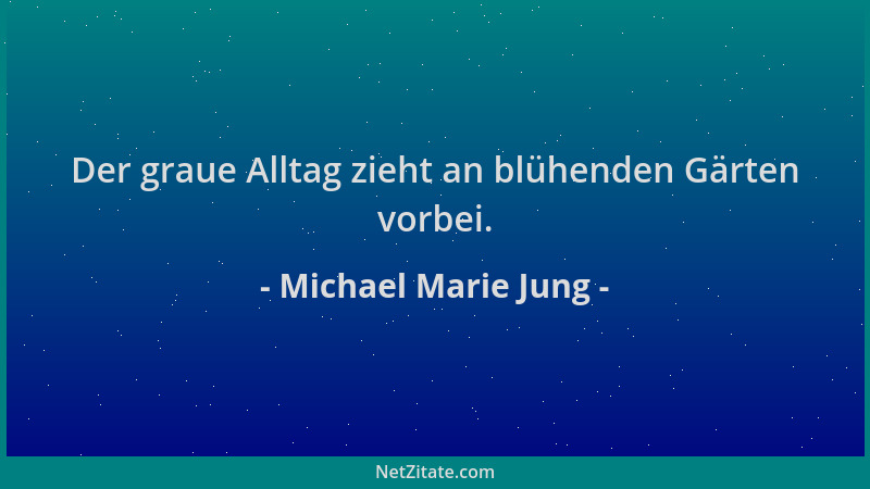 Michael Marie Jung - Der graue Alltag zieht an blühenden Gärten vorbei....