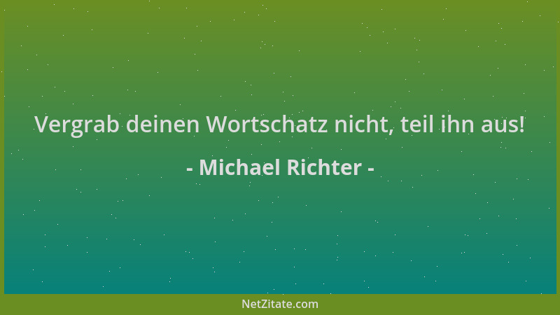 Michael Richter - Vergrab deinen Wortschatz nicht, teil ihn aus!...