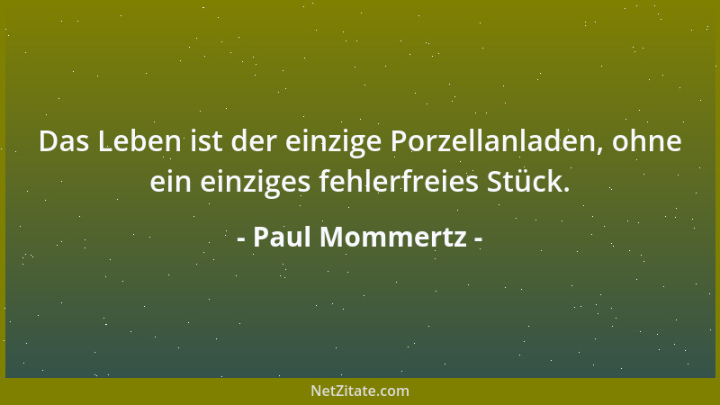 Paul Mommertz - Das Leben ist der einzige Porzellanladen, ohne ein einziges fehlerfreies Stück....