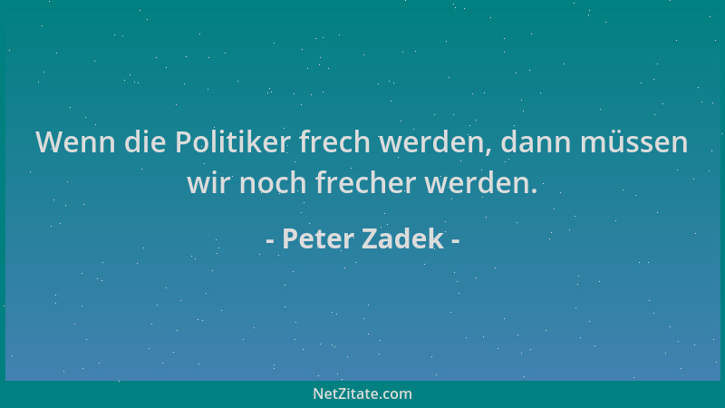 Peter Zadek - Wenn die Politiker frech werden, dann müssen wir noch frecher werden....