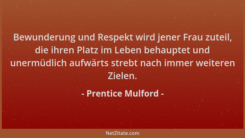 Prentice Mulford - Bewunderung und Respekt wird jener Frau zuteil, die ihren Platz im Leben behauptet und unermüdlich aufwä...