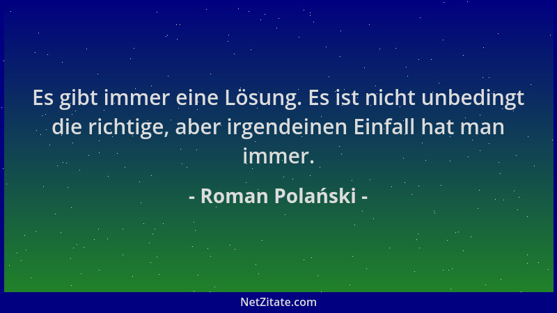 Roman Polański - Es gibt immer eine Lösung. Es ist nicht unbedingt die richtige, aber irgendeinen Einfall hat man immer....