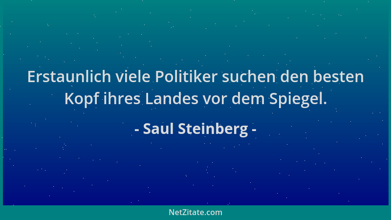 Saul Steinberg - Erstaunlich viele Politiker suchen den besten Kopf ihres Landes vor dem Spiegel....