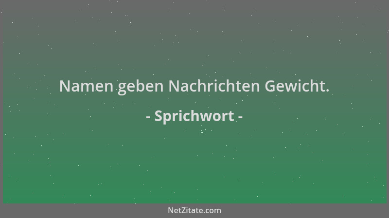 Sprichwort - Namen geben Nachrichten Gewicht....