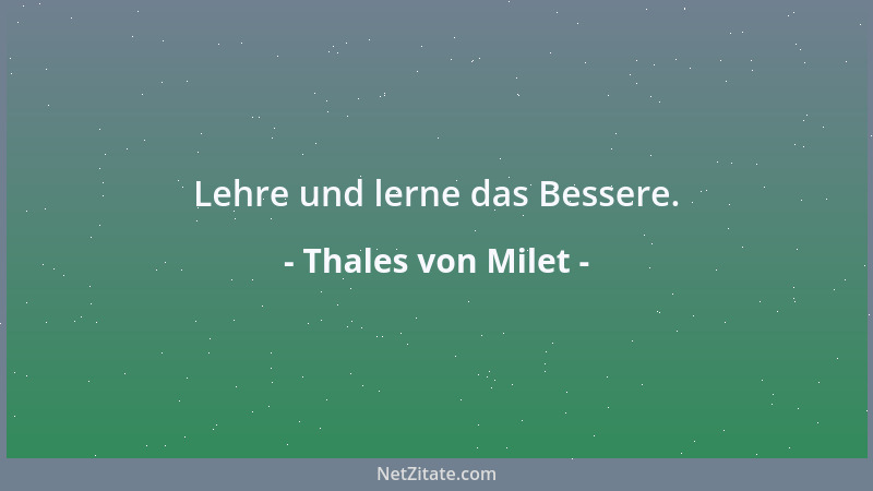 Thales von Milet - Lehre und lerne das Bessere....