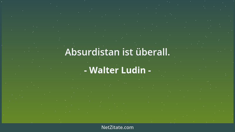 Walter Ludin - Absurdistan ist überall....