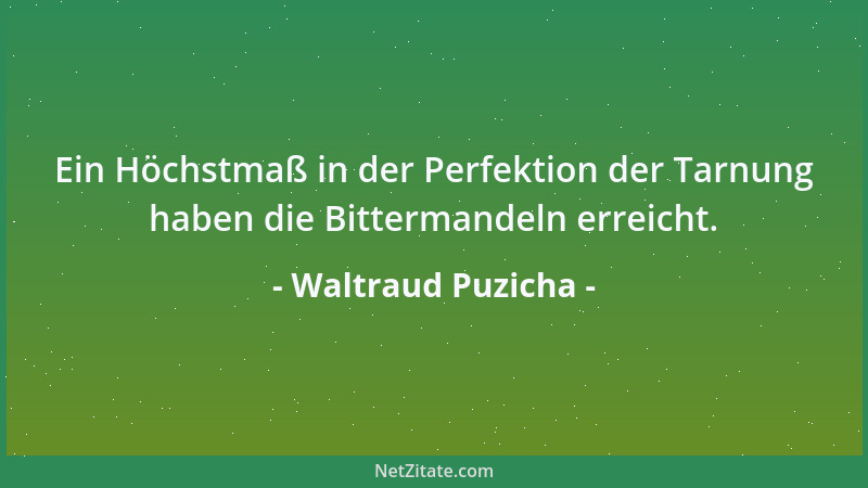 Waltraud Puzicha - Ein Höchstmaß in der Perfektion der Tarnung haben die Bittermandeln erreicht....