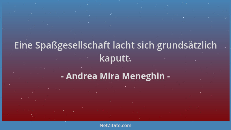 Andrea Mira Meneghin - Eine Spaßgesellschaft lacht sich grundsätzlich kaputt....