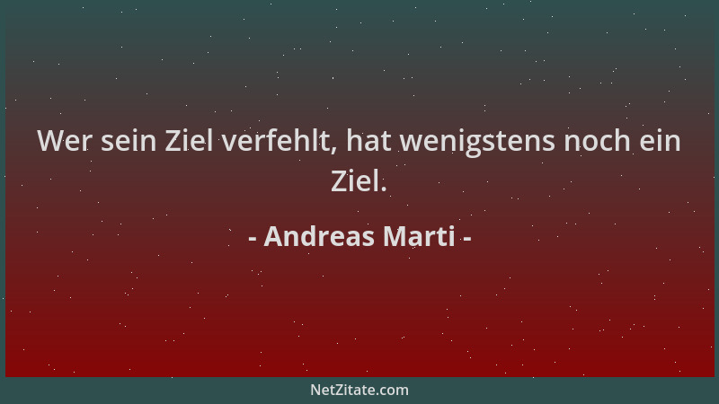 Andreas Marti - Wer sein Ziel verfehlt, hat wenigstens noch ein Ziel....