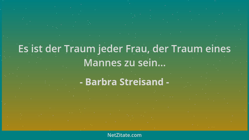 Barbra Streisand - Es ist der Traum jeder Frau, der Traum eines Mannes zu sein......