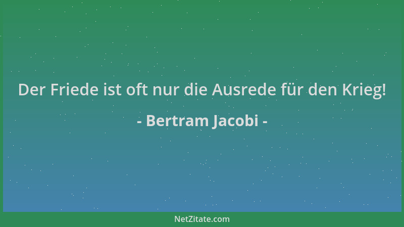 Bertram Jacobi - Der Friede ist oft nur die Ausrede für den Krieg!...