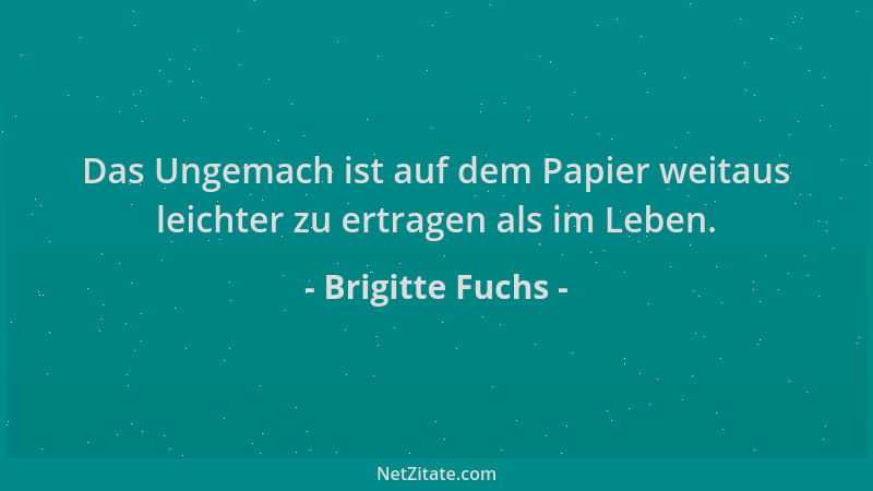 Brigitte Fuchs - Das Ungemach ist auf dem Papier weitaus leichter zu ertragen als im Leben....