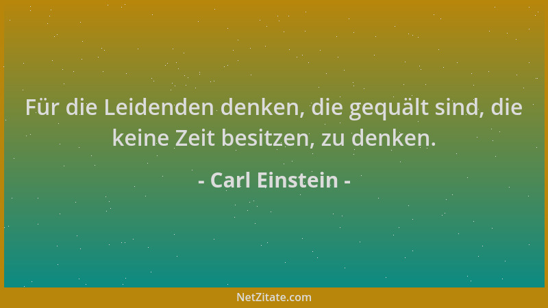 Carl Einstein - Für die Leidenden denken, die gequält sind, die keine Zeit besitzen, zu denken....