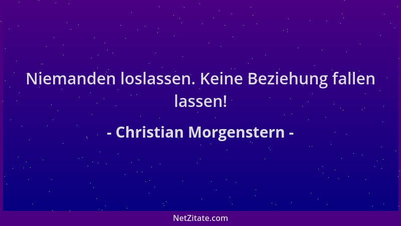Christian Morgenstern - Niemanden loslassen. Keine Beziehung fallen lassen!...