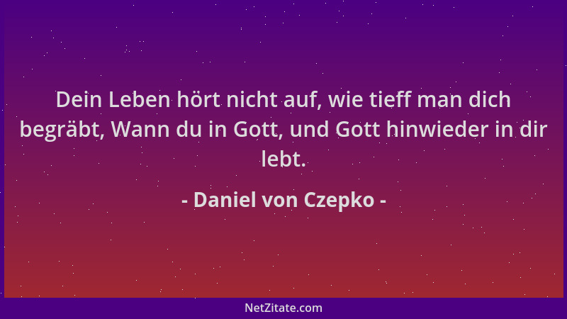 Daniel von Czepko - Dein Leben hört nicht auf, wie tieff man dich begräbt, Wann du in Gott, und Gott hinwieder in dir lebt....