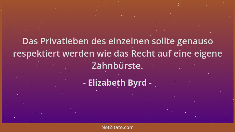 Elizabeth Byrd - Das Privatleben des einzelnen sollte genauso respektiert werden wie das Recht auf eine eigene Zahnbürste....