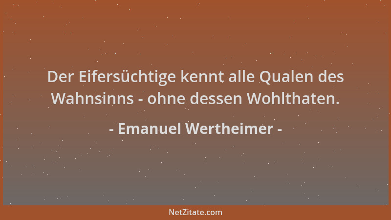 Emanuel Wertheimer - Der Eifersüchtige kennt alle Qualen des Wahnsinns - ohne dessen Wohlthaten....