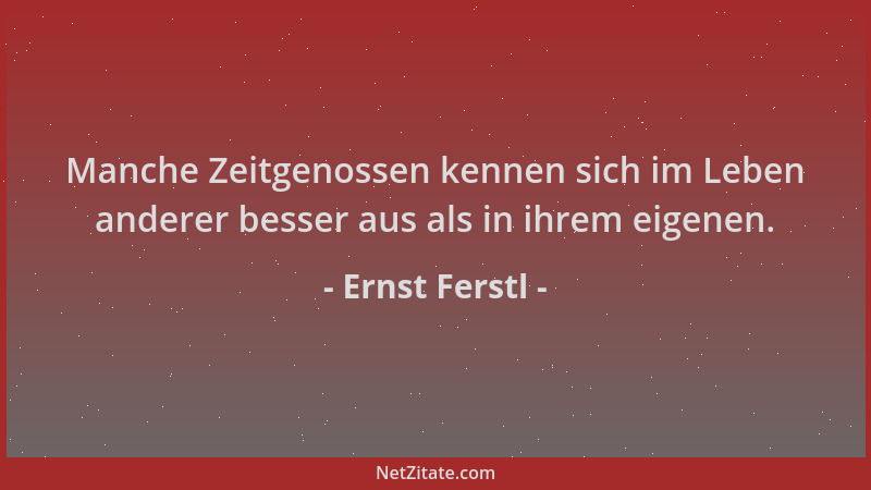 Ernst Ferstl - Manche Zeitgenossen kennen sich im Leben anderer besser aus als in ihrem eigenen....