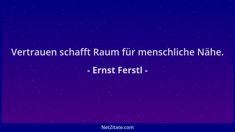 Ernst Ferstl - Vertrauen schafft Raum für menschliche Nähe....