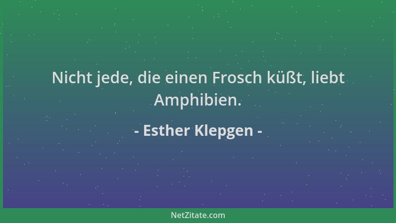 Esther Klepgen - Nicht jede, die einen Frosch küßt, liebt Amphibien....