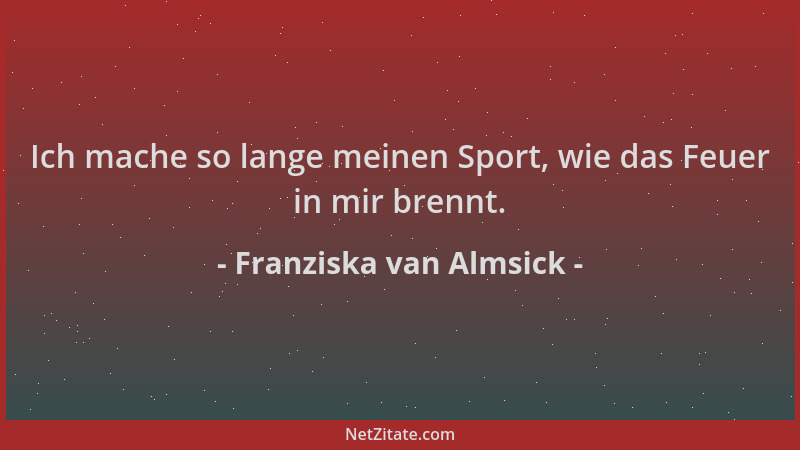 Franziska van Almsick - Ich mache so lange meinen Sport, wie das Feuer in mir brennt....