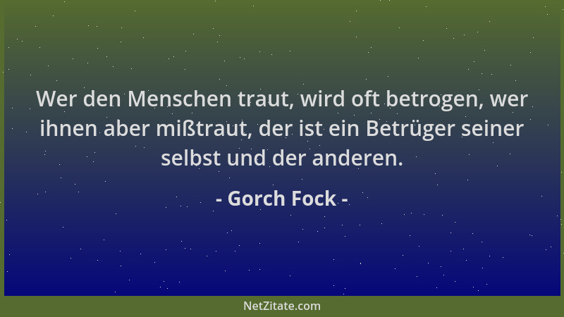 Gorch Fock - Wer den Menschen traut, wird oft betrogen, wer ihnen aber mißtraut, der ist ein Betrüger seiner selbst und der...