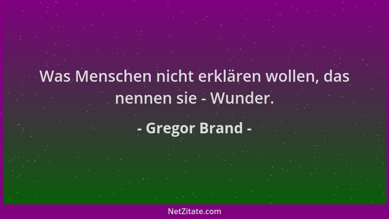Gregor Brand - Was Menschen nicht erklären wollen, das nennen sie - Wunder....