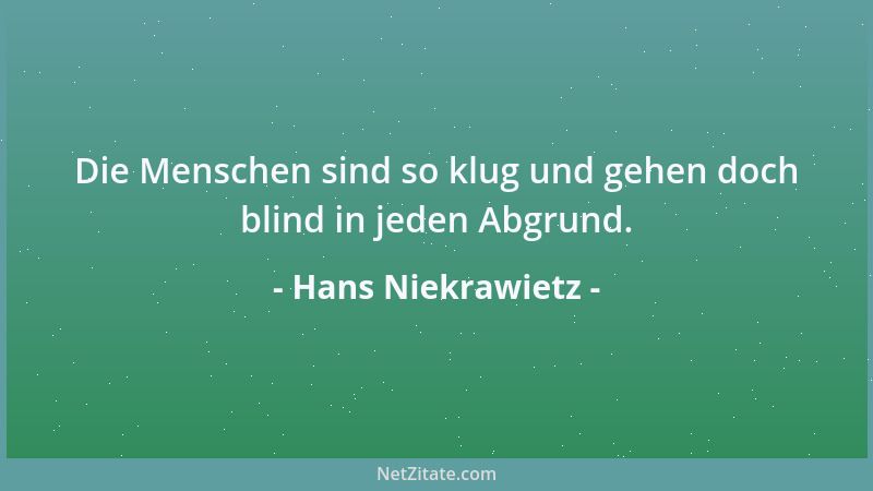 Hans Niekrawietz - Die Menschen sind so klug und gehen doch blind in jeden Abgrund....