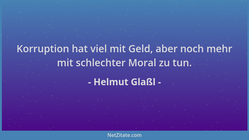 Helmut Glaßl - Korruption hat viel mit Geld, aber noch mehr mit schlechter Moral zu tun....