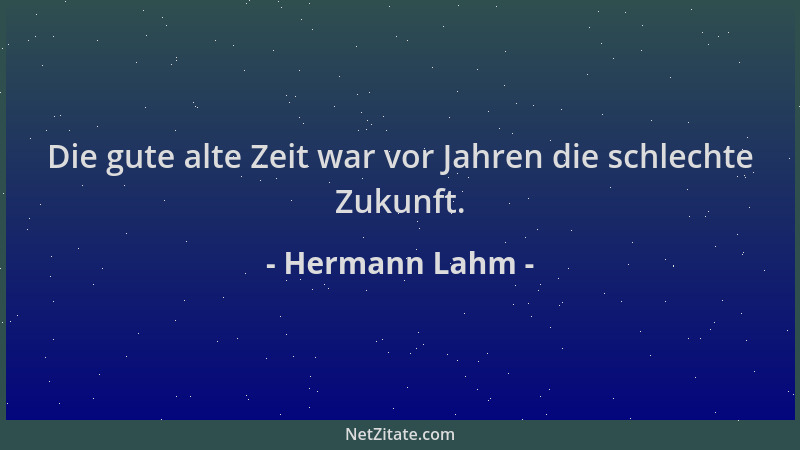 Hermann Lahm - Die gute alte Zeit war vor Jahren die schlechte Zukunft....