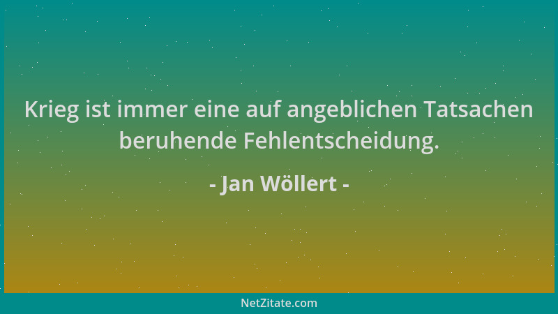 Jan Wöllert - Krieg ist immer eine auf angeblichen Tatsachen beruhende Fehlentscheidung....
