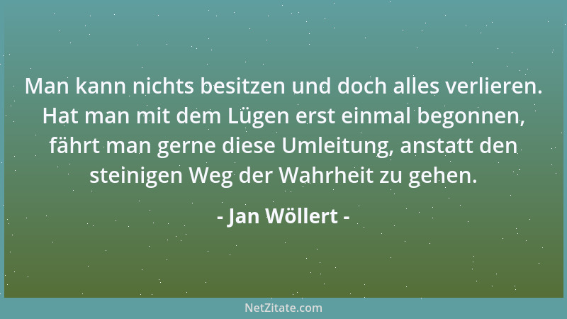 Jan Wöllert - Man kann nichts besitzen und doch alles verlieren. Hat man mit dem Lügen erst einmal begonnen, fährt man gern...