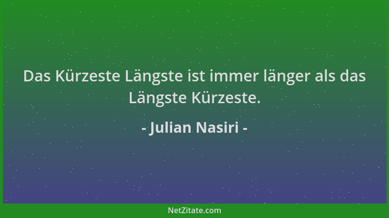 Julian Nasiri - Das Kürzeste Längste ist immer länger als das Längste Kürzeste....