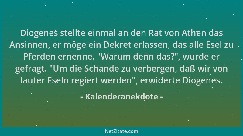 Kalenderanekdote - Diogenes stellte einmal an den Rat von Athen das Ansinnen, er möge ein Dekret erlassen, das alle Esel zu...