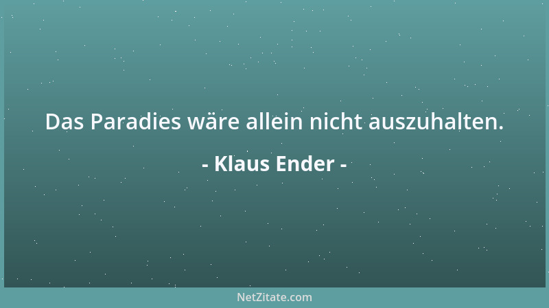Klaus Ender - Das Paradies wäre allein nicht auszuhalten....