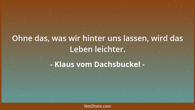 Klaus vom Dachsbuckel - Ohne das, was wir hinter uns lassen, wird das Leben leichter....
